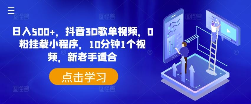 日入500+，抖音3D歌单视频，0粉挂载小程序，10分钟1个视频，新老手适合【揭秘】-轻创淘金网