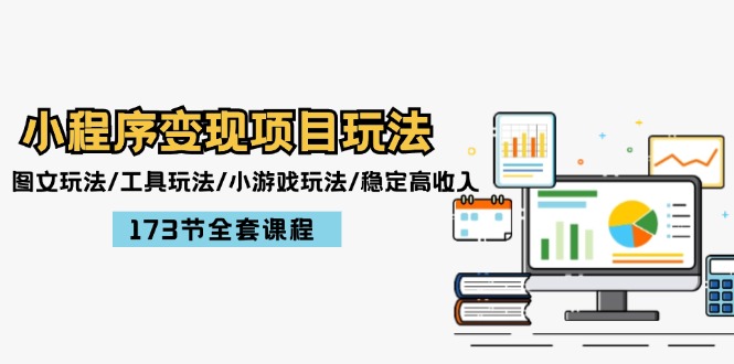 （12075期）小程序变现项目玩法：图文玩法/工具玩法/小游戏玩法/稳定高收入/173节课程-轻创淘金网