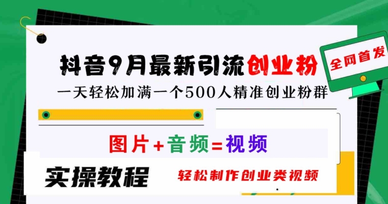 抖音9月最新引流创业粉，轻松制作创业类视频，一天轻松加满一个500人精准创业粉群【揭秘】-轻创淘金网